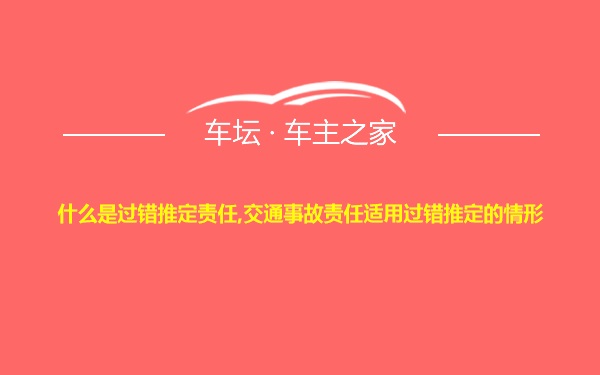 什么是过错推定责任,交通事故责任适用过错推定的情形