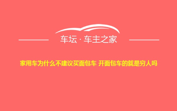 家用车为什么不建议买面包车 开面包车的就是穷人吗