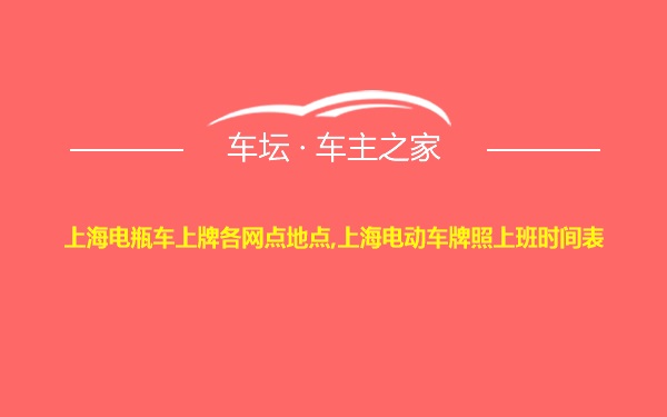 上海电瓶车上牌各网点地点,上海电动车牌照上班时间表