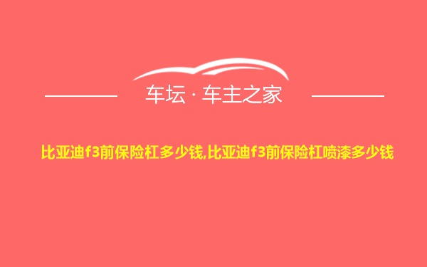 比亚迪f3前保险杠多少钱,比亚迪f3前保险杠喷漆多少钱