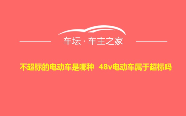 不超标的电动车是哪种 48v电动车属于超标吗