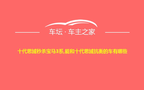 十代思域秒杀宝马3系,能和十代思域抗衡的车有哪些