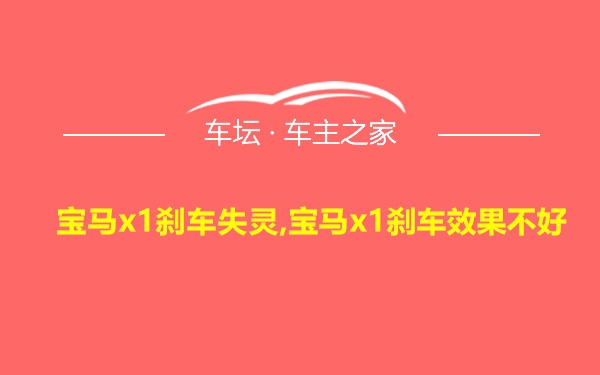 宝马x1刹车失灵,宝马x1刹车效果不好