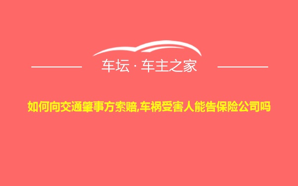 如何向交通肇事方索赔,车祸受害人能告保险公司吗