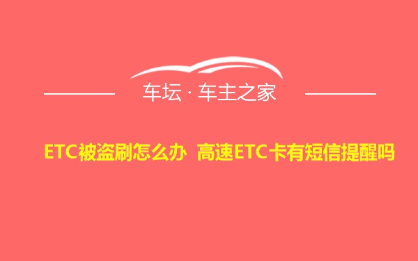 ETC被盗刷怎么办 高速ETC卡有短信提醒吗