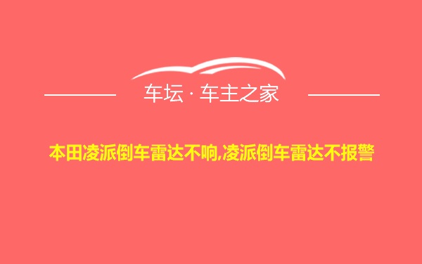 本田凌派倒车雷达不响,凌派倒车雷达不报警