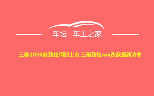 三菱2020款劲炫何时上市,三菱劲炫asx改款最新消息