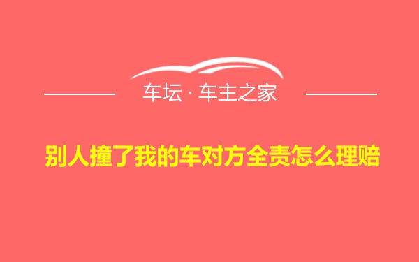 别人撞了我的车对方全责怎么理赔