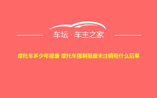 摩托车多少年报废 摩托车强制报废未注销有什么后果