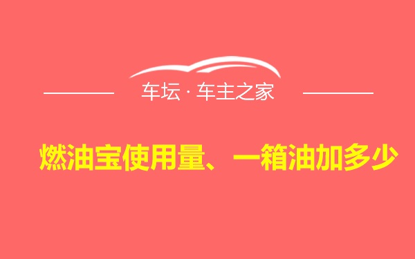 燃油宝使用量、一箱油加多少