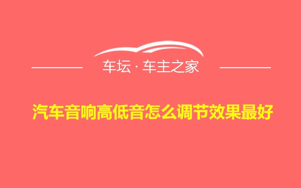 汽车音响高低音怎么调节效果最好