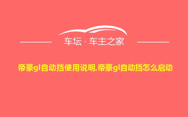 帝豪gl自动挡使用说明,帝豪gl自动挡怎么启动