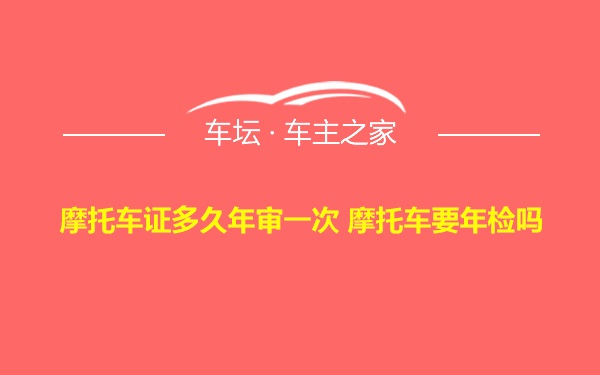 摩托车证多久年审一次 摩托车要年检吗