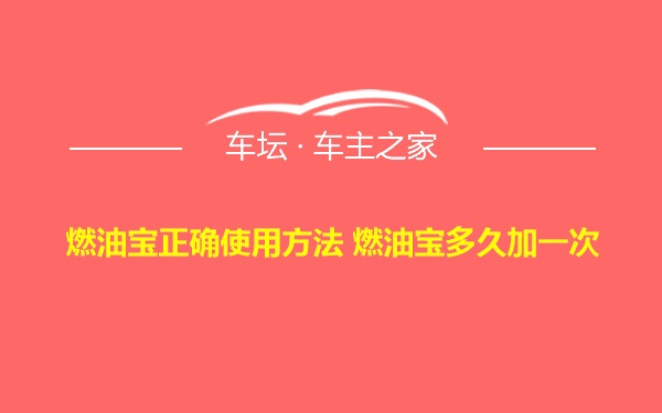 燃油宝正确使用方法 燃油宝多久加一次