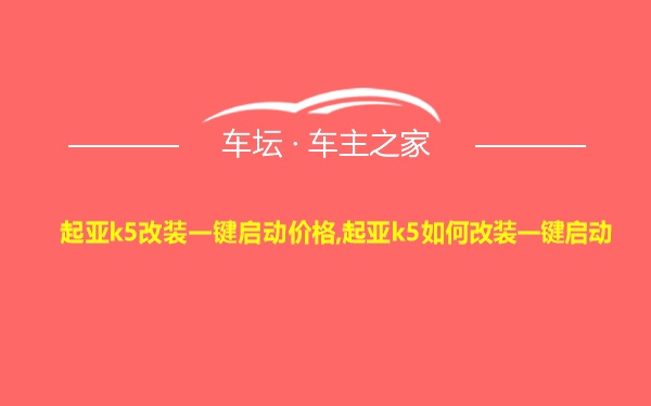 起亚k5改装一键启动价格,起亚k5如何改装一键启动