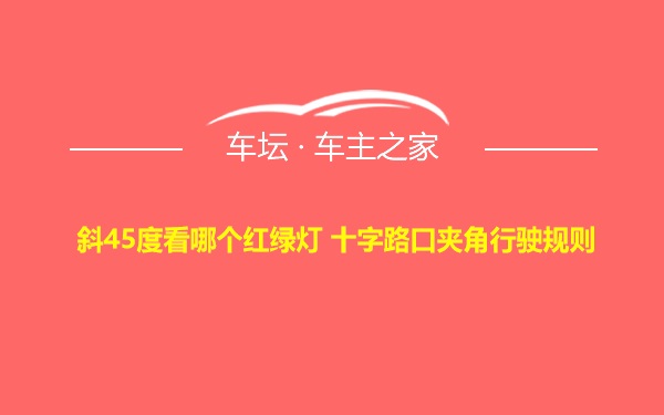 斜45度看哪个红绿灯 十字路口夹角行驶规则