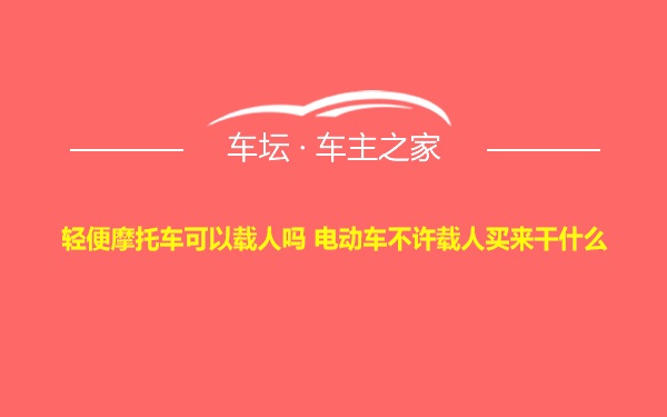 轻便摩托车可以载人吗 电动车不许载人买来干什么