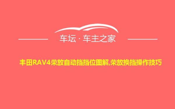 丰田RAV4荣放自动挡挡位图解,荣放换挡操作技巧