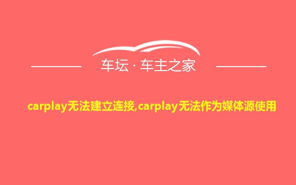 carplay无法建立连接,carplay无法作为媒体源使用