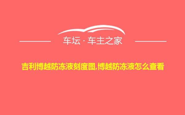 吉利博越防冻液刻度图,博越防冻液怎么查看