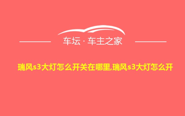 瑞风s3大灯怎么开关在哪里,瑞风s3大灯怎么开