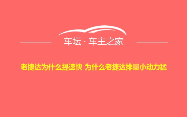 老捷达为什么提速快 为什么老捷达排量小动力猛