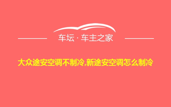 大众途安空调不制冷,新途安空调怎么制冷