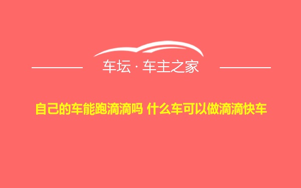 自己的车能跑滴滴吗 什么车可以做滴滴快车