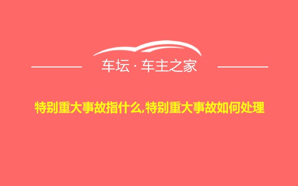 特别重大事故指什么,特别重大事故如何处理