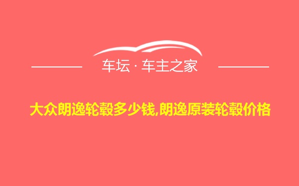 大众朗逸轮毂多少钱,朗逸原装轮毂价格