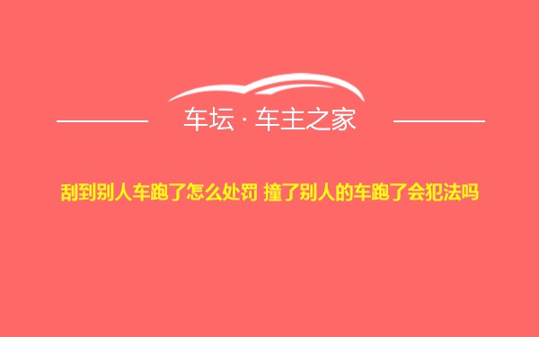 刮到别人车跑了怎么处罚 撞了别人的车跑了会犯法吗