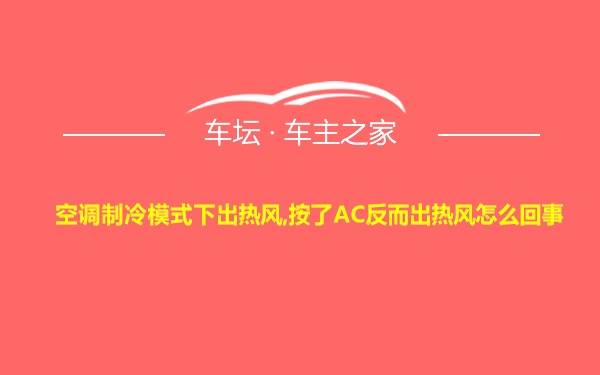 空调制冷模式下出热风,按了AC反而出热风怎么回事