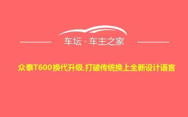 众泰T600换代升级,打破传统换上全新设计语言