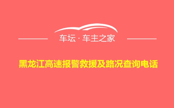 黑龙江高速报警救援及路况查询电话