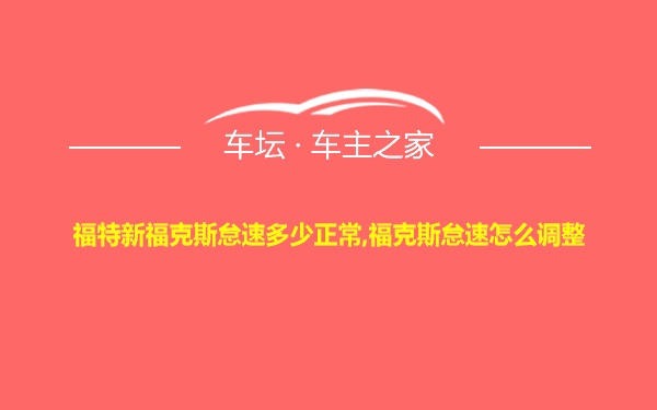 福特新福克斯怠速多少正常,福克斯怠速怎么调整