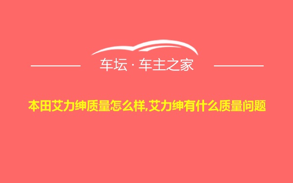 本田艾力绅质量怎么样,艾力绅有什么质量问题