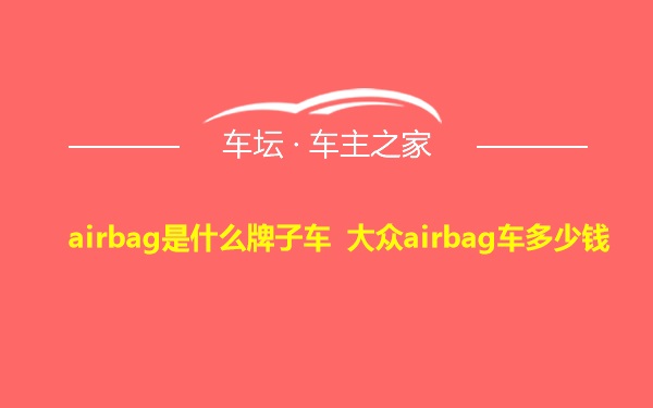 airbag是什么牌子车 大众airbag车多少钱