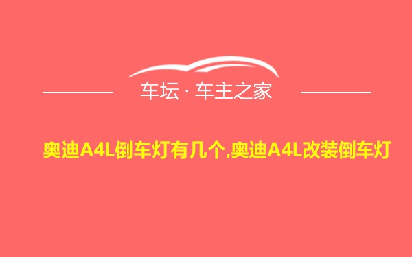 奥迪A4L倒车灯有几个,奥迪A4L改装倒车灯