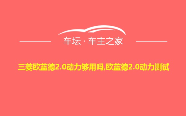 三菱欧蓝德2.0动力够用吗,欧蓝德2.0动力测试