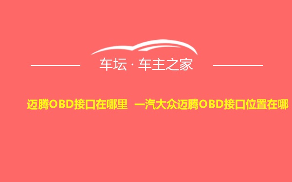 迈腾OBD接口在哪里 一汽大众迈腾OBD接口位置在哪