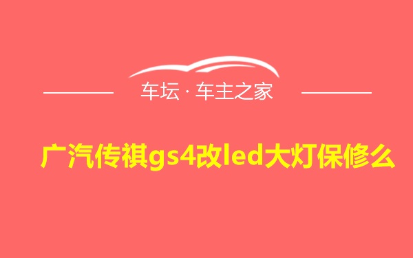 广汽传祺gs4改led大灯保修么