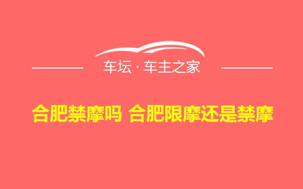 合肥禁摩吗 合肥限摩还是禁摩