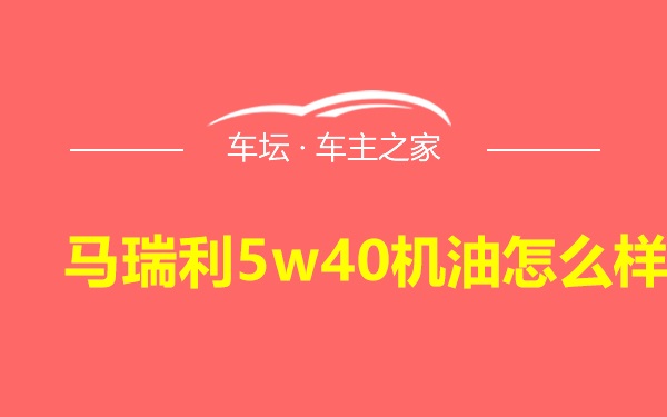 马瑞利5w40机油怎么样