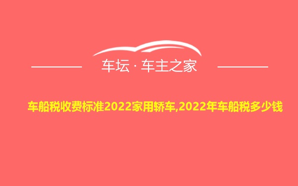 车船税收费标准2022家用轿车,2022年车船税多少钱