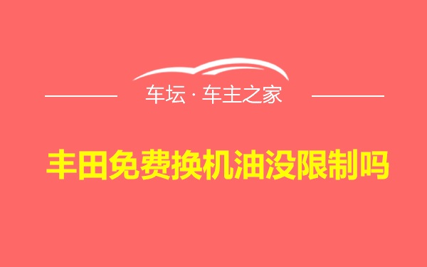 丰田免费换机油没限制吗