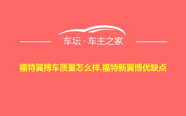 福特翼搏车质量怎么样,福特新翼博优缺点