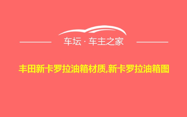 丰田新卡罗拉油箱材质,新卡罗拉油箱图