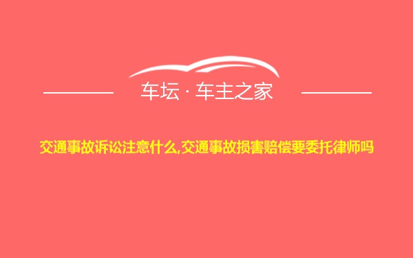 交通事故诉讼注意什么,交通事故损害赔偿要委托律师吗