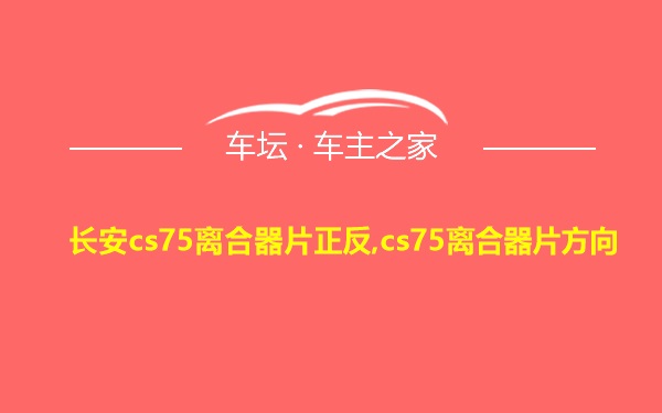 长安cs75离合器片正反,cs75离合器片方向