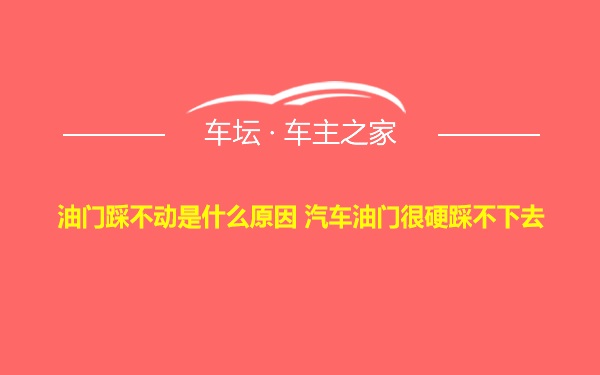 油门踩不动是什么原因 汽车油门很硬踩不下去